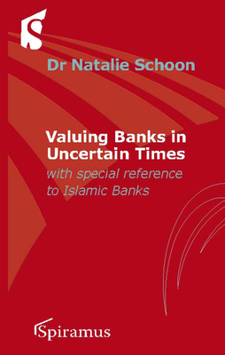 Valuing Banks in Uncertain Times: With Special Reference to Islamic Banks - Schoon, Natalie, Dr.