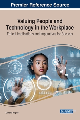 Valuing People and Technology in the Workplace: Ethical Implications and Imperatives for Success - Hughes, Claretha