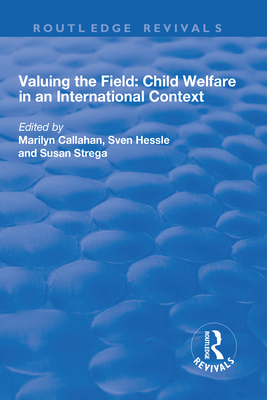 Valuing the Field: Child Welfare in an International Context - Callahan, Marilyn (Editor), and Hessle, Sven (Editor), and Strega, Susan (Editor)