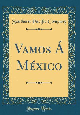 Vamos  Mxico (Classic Reprint) - Company, Southern Pacific