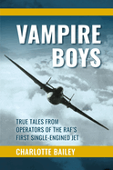 Vampire Boys: True Tales from Operators of the RAF's First Single-Engined Jet