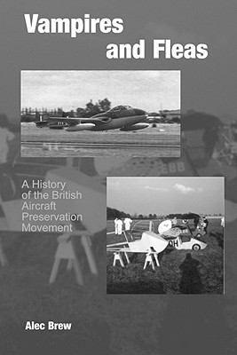 Vampires and Fleas: A History of the British Aircraft Preservation Movement - Brew, Alec