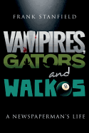 Vampires, Gators and Wackos: A Newspaperman's Life