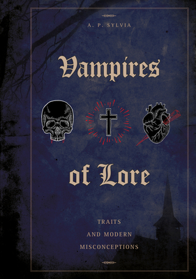 Vampires of Lore: Traits and Modern Misconceptions - Sylvia, A P