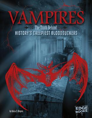 Vampires: The Truth Behind History's Creepiest Bloodsuckers - Z Klepeis, Alicia