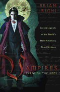 Vampires Through the Ages: Lore & Legends of the World's Most Notorious Blood Drinkers