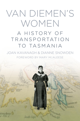 Van Diemen's Women: A History of Transportation to Tasmania - Kavanagh, Joan, and Snowden, Dianne, and McAleese, Mary, President (Foreword by)