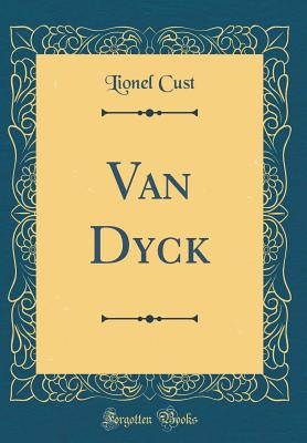 Van Dyck (Classic Reprint) - Cust, Lionel