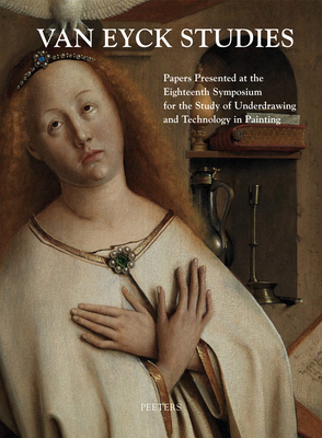 Van Eyck Studies: Papers Presented at the Eighteenth Symposium for the Study of Underdrawing and Technology in Painting, Brussels, 19-21 September 2012 - Currie, C (Editor), and Fransen, B (Editor), and Henderiks, V (Editor)