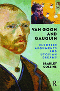 Van Gogh and Gauguin: Electric Arguments and Utopian Dreams