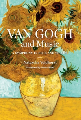 Van Gogh and Music: A Symphony in Blue and Yellow - Veldhorst, Natascha, and Webb, Diane (Translated by)