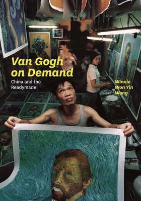 Van Gogh on Demand: China and the Readymade - Wong, Winnie
