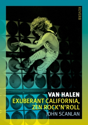 Van Halen: Exuberant California, Zen Rock'n'roll - Scanlan, John