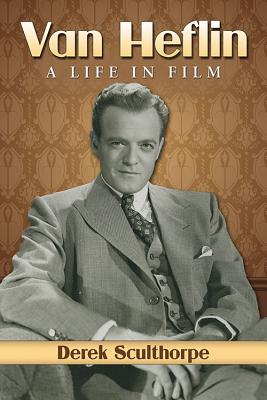 Van Heflin: A Life in Film - Sculthorpe, Derek