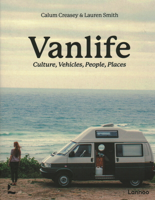 Van Life: Culture, Vehicles, People, Places - Creasey, Calum, and Smith, Lauren