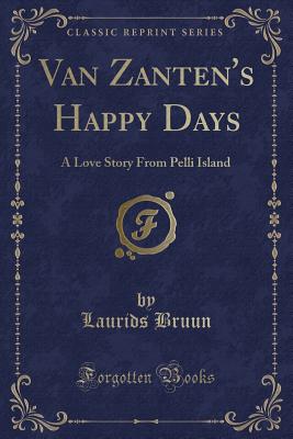 Van Zanten's Happy Days: A Love Story from Pelli Island (Classic Reprint) - Bruun, Laurids