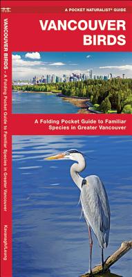 Vancouver Birds: An Introduction to Familiar Species in Greater Vancouver - Kavanagh, James