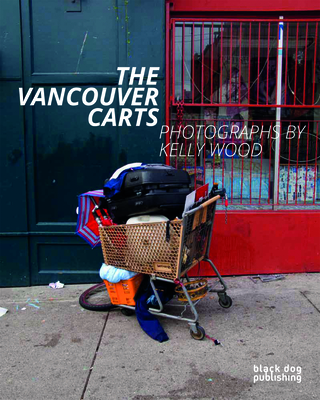 Vancouver Carts: Photographs by Kelly Wood - Wood, Kelly (Contributions by), and Patten, James (Contributions by), and Burnham, Clint (Contributions by)