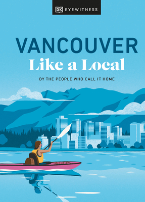 Vancouver Like a Local: By the People Who Call It Home - Salom, Jacqueline, and Anderson, Lindsay, and Chung, Vivian