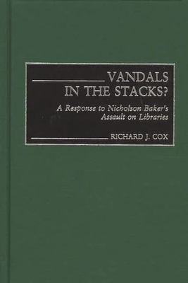 Vandals in the Stacks?: A Response to Nicholson Baker's Assault on Libraries - Cox, Richard J
