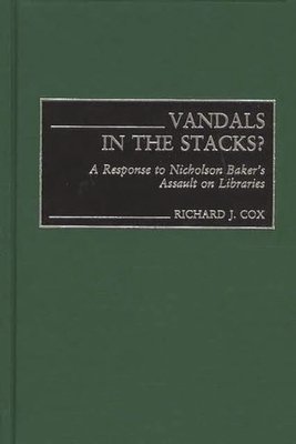 Vandals in the Stacks? A Response to Nicholson Baker's Assault on Libraries - Cox, Richard