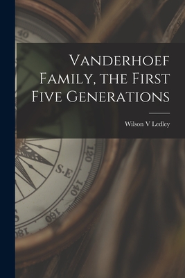 Vanderhoef Family, the First Five Generations - Ledley, Wilson V