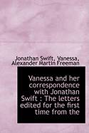 Vanessa and Her Correspondence with Jonathan Swift: The Letters Edited for the First Time from the Originals