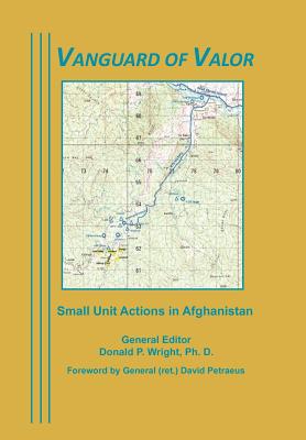 Vanguard of Valor: Small Unit Actions in Afghanistan - Wright, Donald P (Editor), and Petraeus, David H (Foreword by), and Combat Studies Institute Press