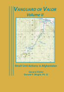 Vanguard of Valor. Volume II: Small Unit Actions in Afghanistan