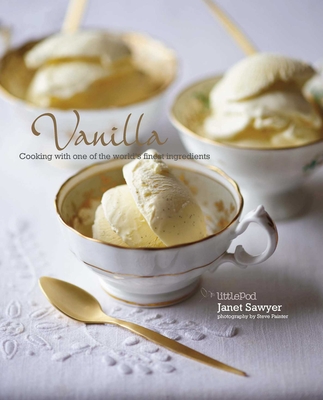 Vanilla: Cooking with one of the world's finest ingredients: Cooking with the King of Spices - Sawyer, Janet