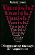 Vanish: Disappearance Through Id Acquisition - Yount, Johnny