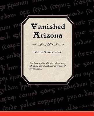 Vanished Arizona Recollections of the Army Life by a New England Woman - Summerhayes, Martha