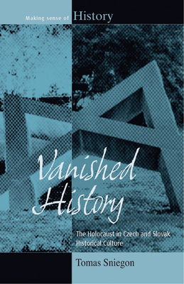 Vanished History: The Holocaust in Czech and Slovak Historical Culture - Sniegon, Tomas