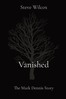 Vanished: The Mark Dennis Story - Wilcox, Steve