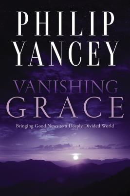 Vanishing Grace: Bringing Good News to a Deeply Divided World - Yancey, Philip