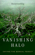Vanishing Halo: Saving the Boreal Forest - Gawthrop, Daniel, and Suzuki, David T (Foreword by)