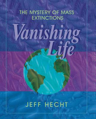 Vanishing Life: The Mystery of Mass Extinctions - Hecht, Jeff