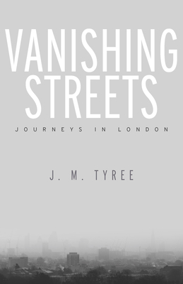 Vanishing Streets: Journeys in London - Tyree, J M