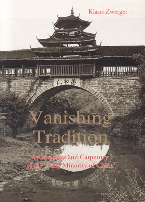 Vanishing Tradition: Architecture and Carpentry of the Dong Minority in China - Zwerger, Klaus