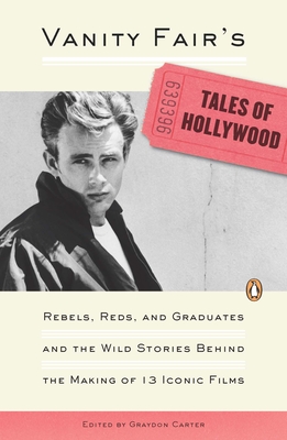 Vanity Fair's Tales of Hollywood: Rebels, Reds, and Graduates and the Wild Stories Behind the Making of 13 Iconic Films - Carter, Graydon (Introduction by)