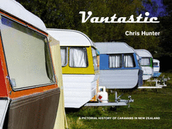 Vantastic: A Pictorial History of Caravans in New Zealand - Hunter, Chris