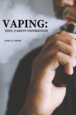 Vaping: TEEN, PARENT EXPERIENCES: Teen, Parent Experiences - J Crook, Darla