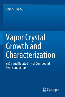 Vapor Crystal Growth and Characterization: Znse and Related II-VI Compound Semiconductors - Su, Ching-Hua