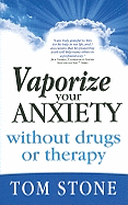 Vaporize Your Anxiety Without Drugs or Therapy