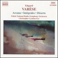 Varse: Arcana; Intgrales; Dserts - Maryse Castets (soprano); Polish Radio and Television National Symphony Orchestra; Christopher Lyndon-Gee (conductor)