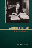Vardis Fisher: A Mormon Novelist
