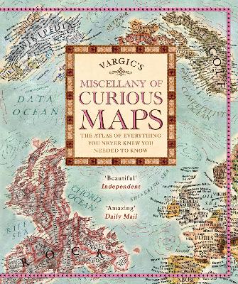 Vargic's Miscellany of Curious Maps: The Atlas of Everything You Never Knew You Needed to Know - 