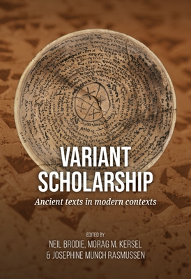 Variant Scholarship: Ancient Texts in Modern Contexts - Brodie, Neil (Editor), and Kersel, Morag M, Dr. (Editor), and Munch Rasmussen, Josephine, Dr. (Editor)