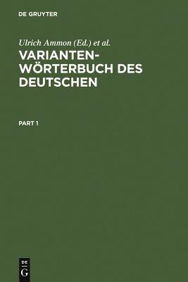 Variantenwoerterbuch des Deutschen: Die Standardsprache in OEsterreich, der Schweiz und Deutschland sowie in Liechtenstein, Luxemburg, Ostbelgien und Sudtirol - Ammon, Ulrich, and Bickel, Hans, and Ebner, Jakob