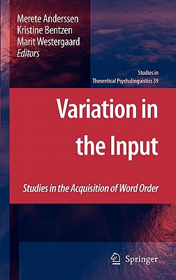 Variation in the Input: Studies in the Acquisition of Word Order - Anderssen, Merete (Editor), and Bentzen, Kristine (Editor), and Westergaard, Marit (Editor)